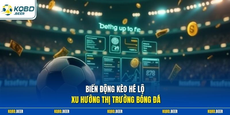 Biến động kèo hé lộ xu hướng thị trường bóng đá 