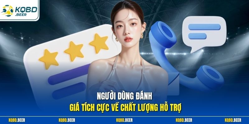 Người dùng đánh giá tích cực về chất lượng hỗ trợ 