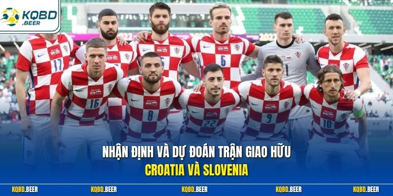  Nhận định và dự đoán trận giao hữu Croatia và Slovenia