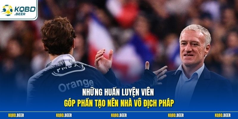 Những huấn luyện viên góp phần tạo nên nhà vô địch Pháp 