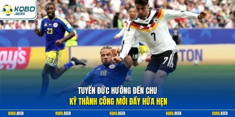 Tuyển Đức hướng đến chu kỳ thành công mới đầy hứa hẹn 